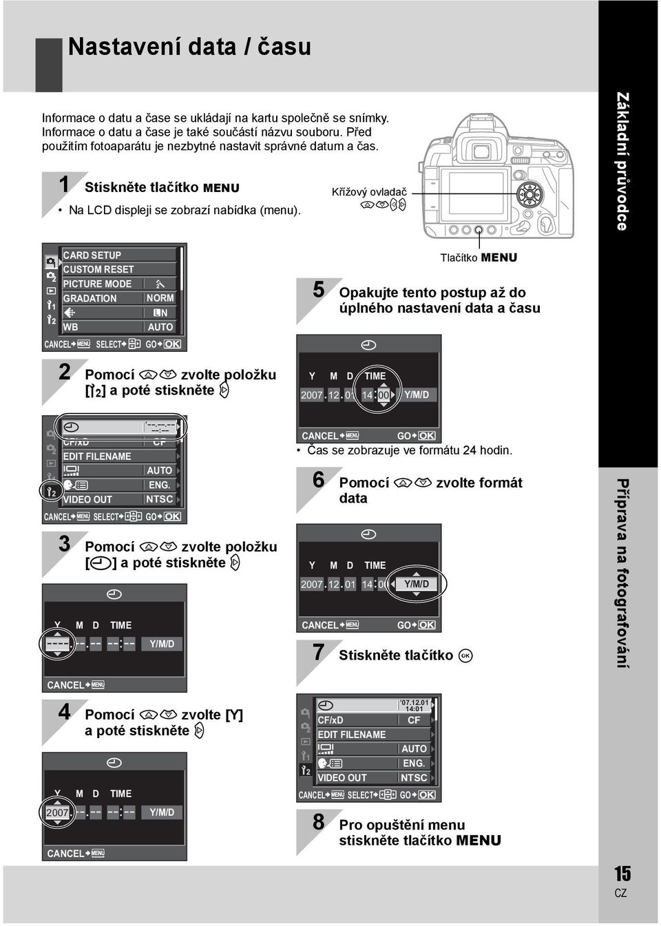 Křížový ovladač acbd Základní průvodce CARD SETUP CUSTOM RESET PICTURE MODE GRADATION NORM N WB CANCEL SELECT AUTO GO Tlačítko MENU 5 Opakujte tento postup až do úplného nastavení data a času 2