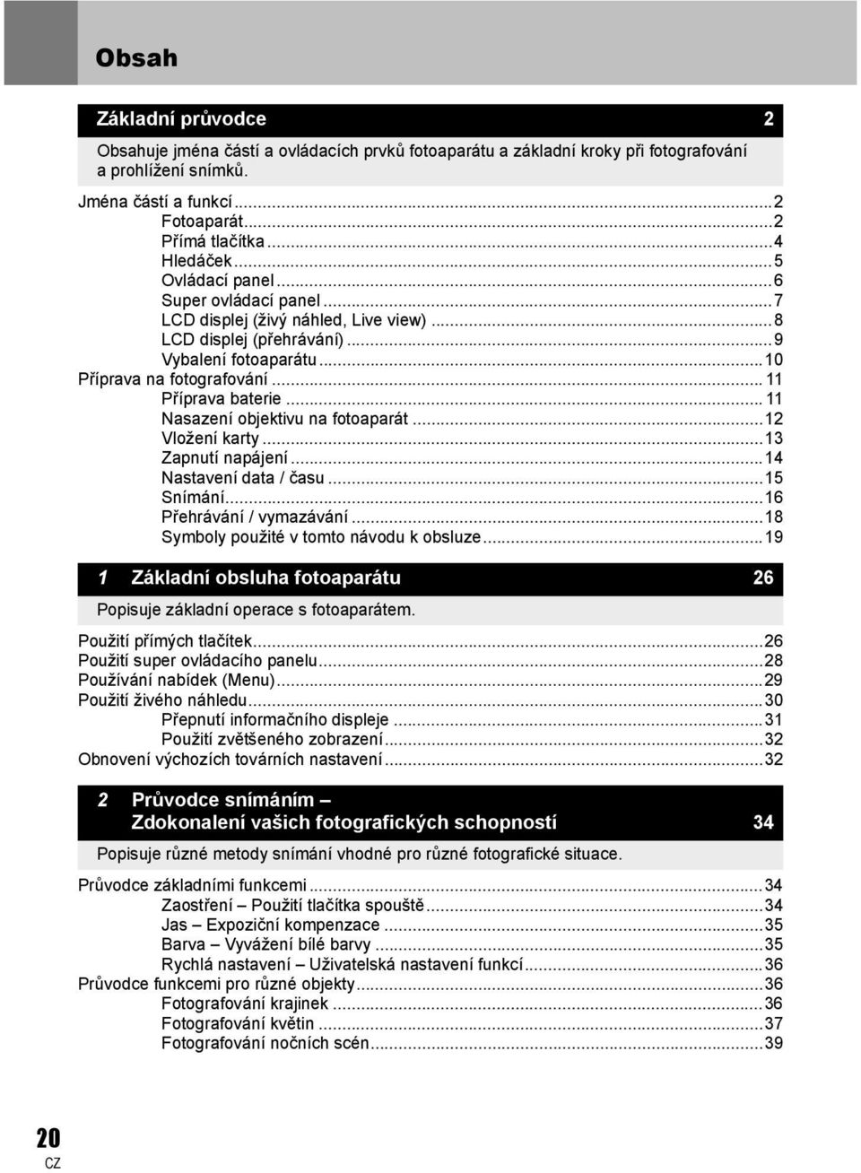 .. 11 Nasazení objektivu na fotoaparát...12 Vložení karty...13 Zapnutí napájení...14 Nastavení data / času...15 Snímání...16 Přehrávání / vymazávání...18 Symboly použité v tomto návodu k obsluze.