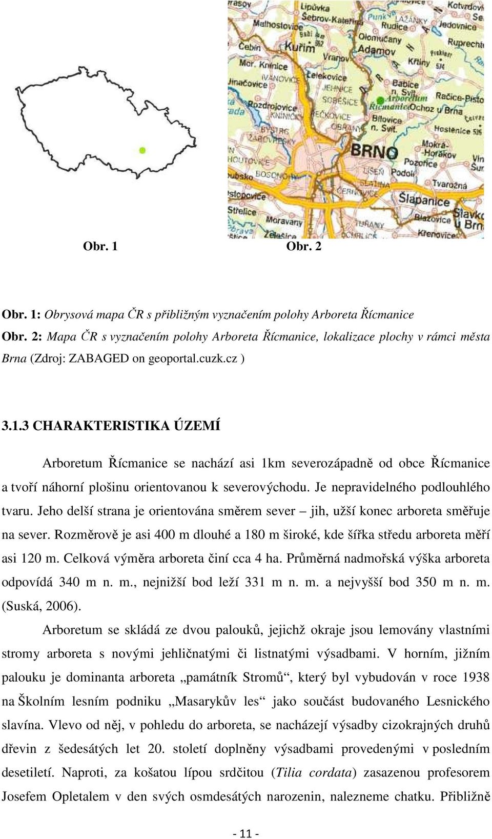 3 CHARAKTERISTIKA ÚZEMÍ Arboretum Řícmanice se nachází asi 1km severozápadně od obce Řícmanice a tvoří náhorní plošinu orientovanou k severovýchodu. Je nepravidelného podlouhlého tvaru.