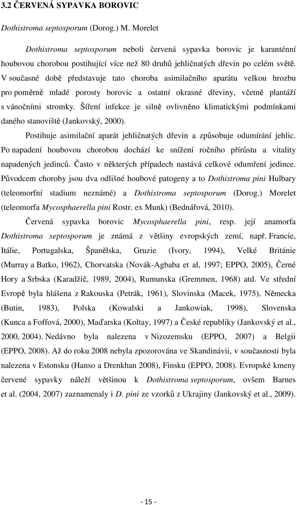 V současné době představuje tato choroba asimilačního aparátu velkou hrozbu pro poměrně mladé porosty borovic a ostatní okrasné dřeviny, včetně plantáží s vánočními stromky.