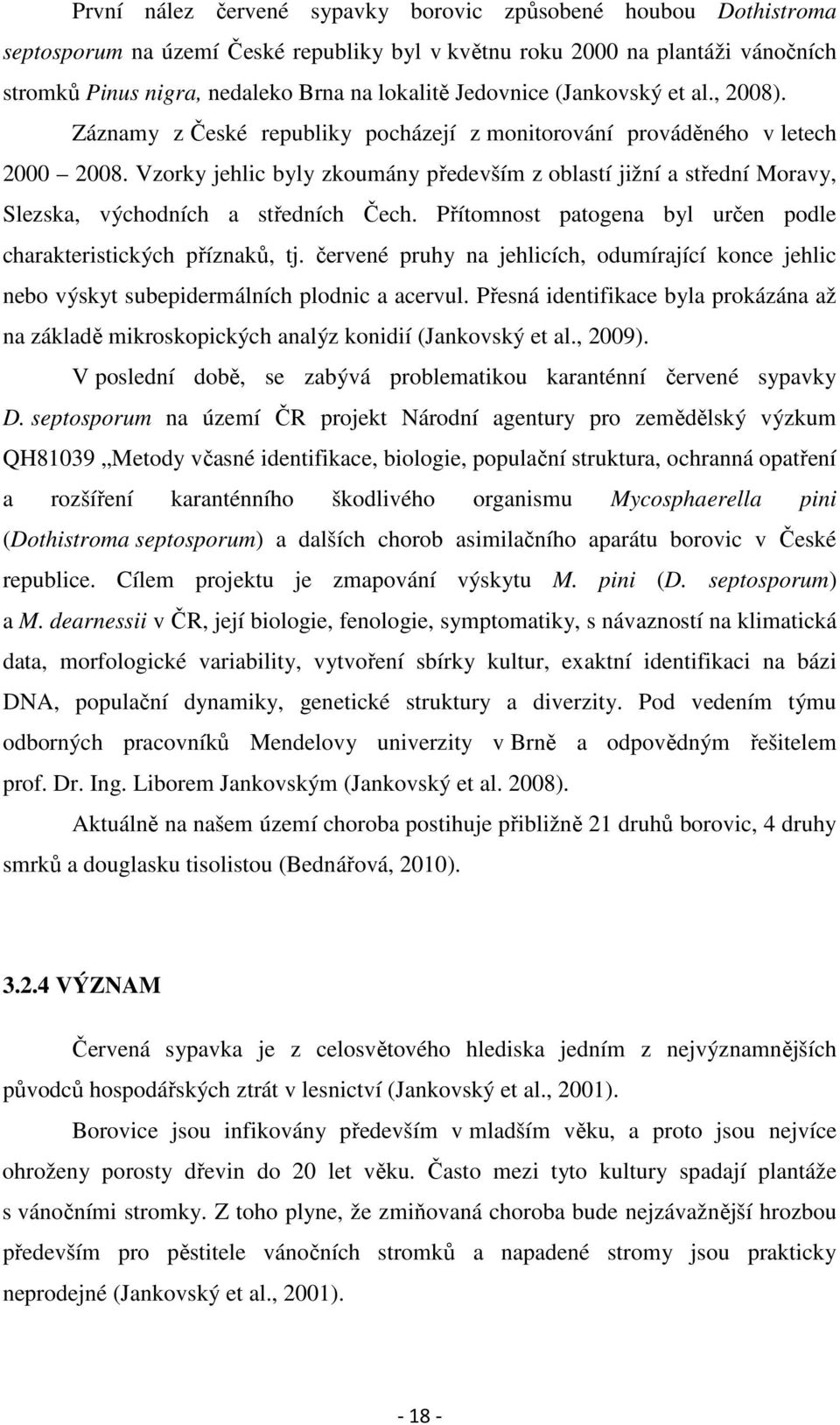 Vzorky jehlic byly zkoumány především z oblastí jižní a střední Moravy, Slezska, východních a středních Čech. Přítomnost patogena byl určen podle charakteristických příznaků, tj.