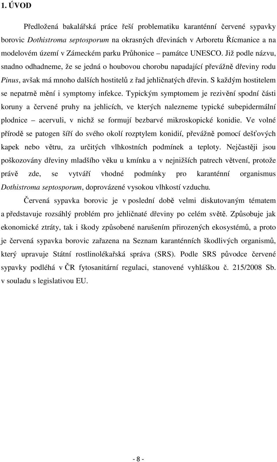 S každým hostitelem se nepatrně mění i symptomy infekce.