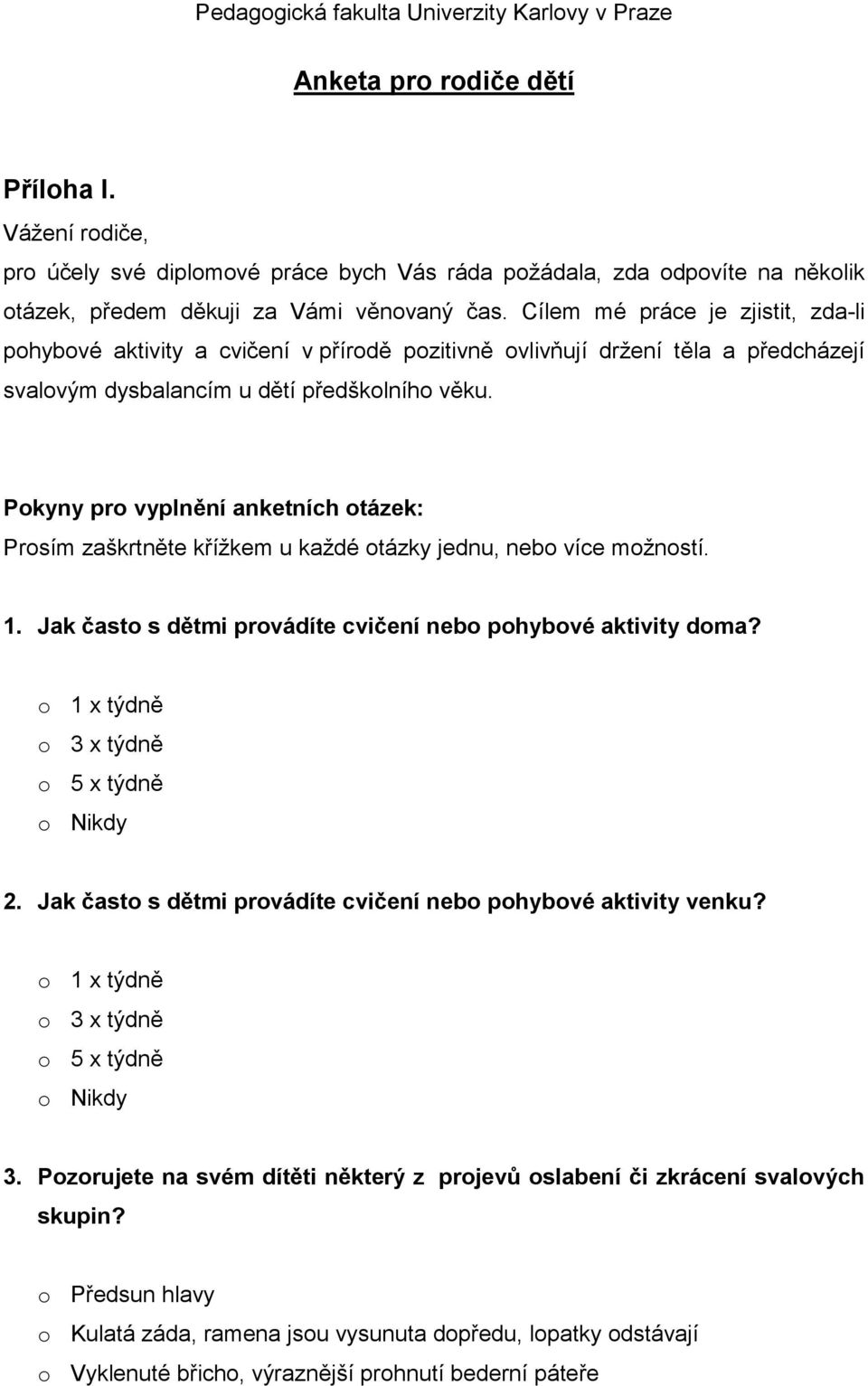 Pokyny pro vyplnění anketních otázek: Prosím zaškrtněte křížkem u každé otázky jednu, nebo více možností. 1. Jak často s dětmi provádíte cvičení nebo pohybové aktivity doma?