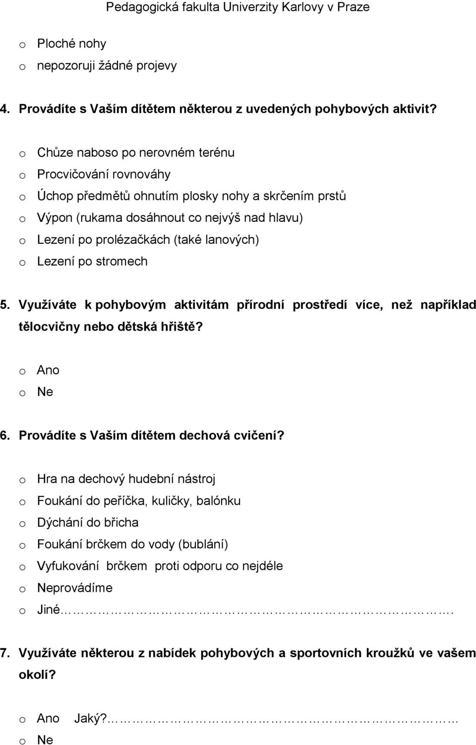 lanových) o Lezení po stromech 5. Využíváte k pohybovým aktivitám přírodní prostředí více, než například tělocvičny nebo dětská hřiště? o Ano o Ne 6. Provádíte s Vaším dítětem dechová cvičení?