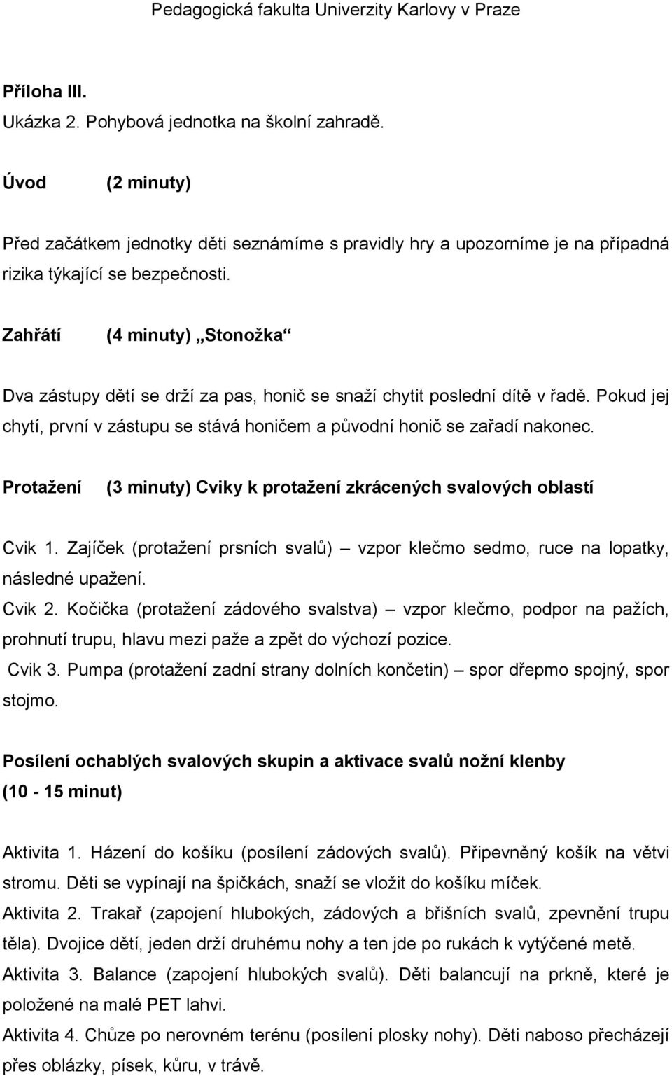 Protažení (3 minuty) Cviky k protažení zkrácených svalových oblastí Cvik 1. Zajíček (protažení prsních svalů) vzpor klečmo sedmo, ruce na lopatky, následné upažení. Cvik 2.