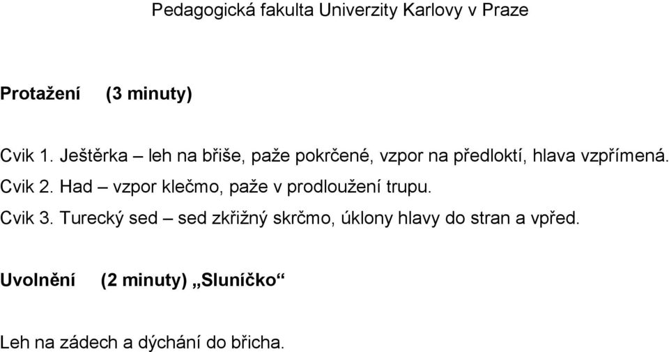 vzpřímená. Cvik 2. Had vzpor klečmo, paže v prodloužení trupu. Cvik 3.