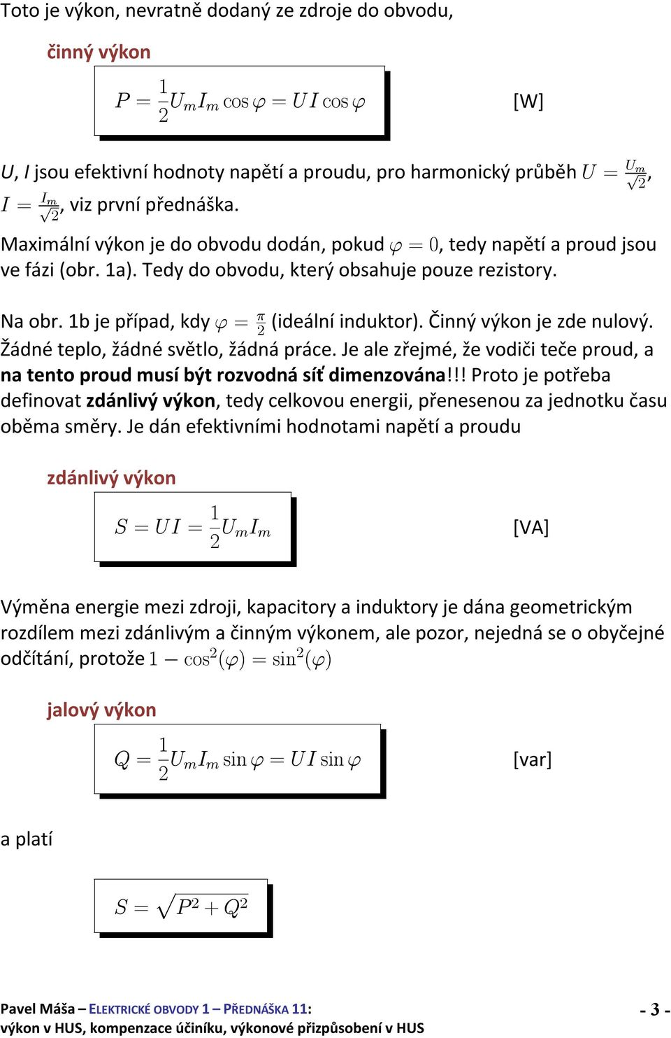 1b je případ, kdy ' = ¼ (ideální induktor). Činný výkon je zde nulový. 2 Žádné teplo, žádné světlo, žádná práce.