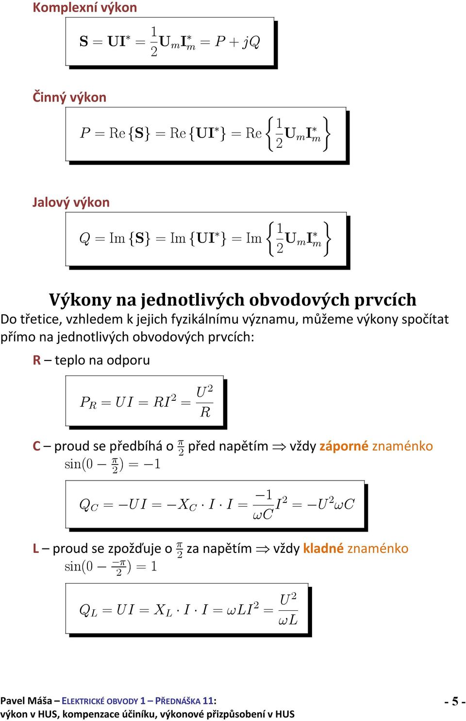 obvodových prvcích: R teplo na odporu P R = UI = RI 2 = U 2 C proud se předbíhá o ¼ sin( 2 ¼ 2 )= 1 R před napětím vždy záporné znaménko Q C =