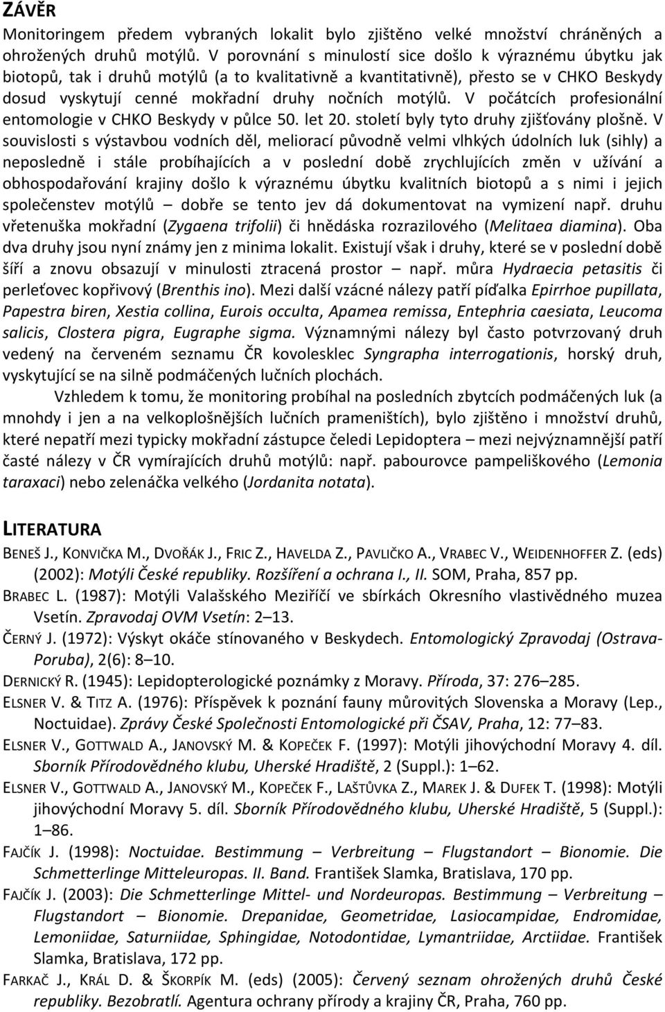 V počátcích profesionální entomologie v CHKO Beskydy v půlce 50. let 20. století byly tyto druhy zjišťovány plošně.