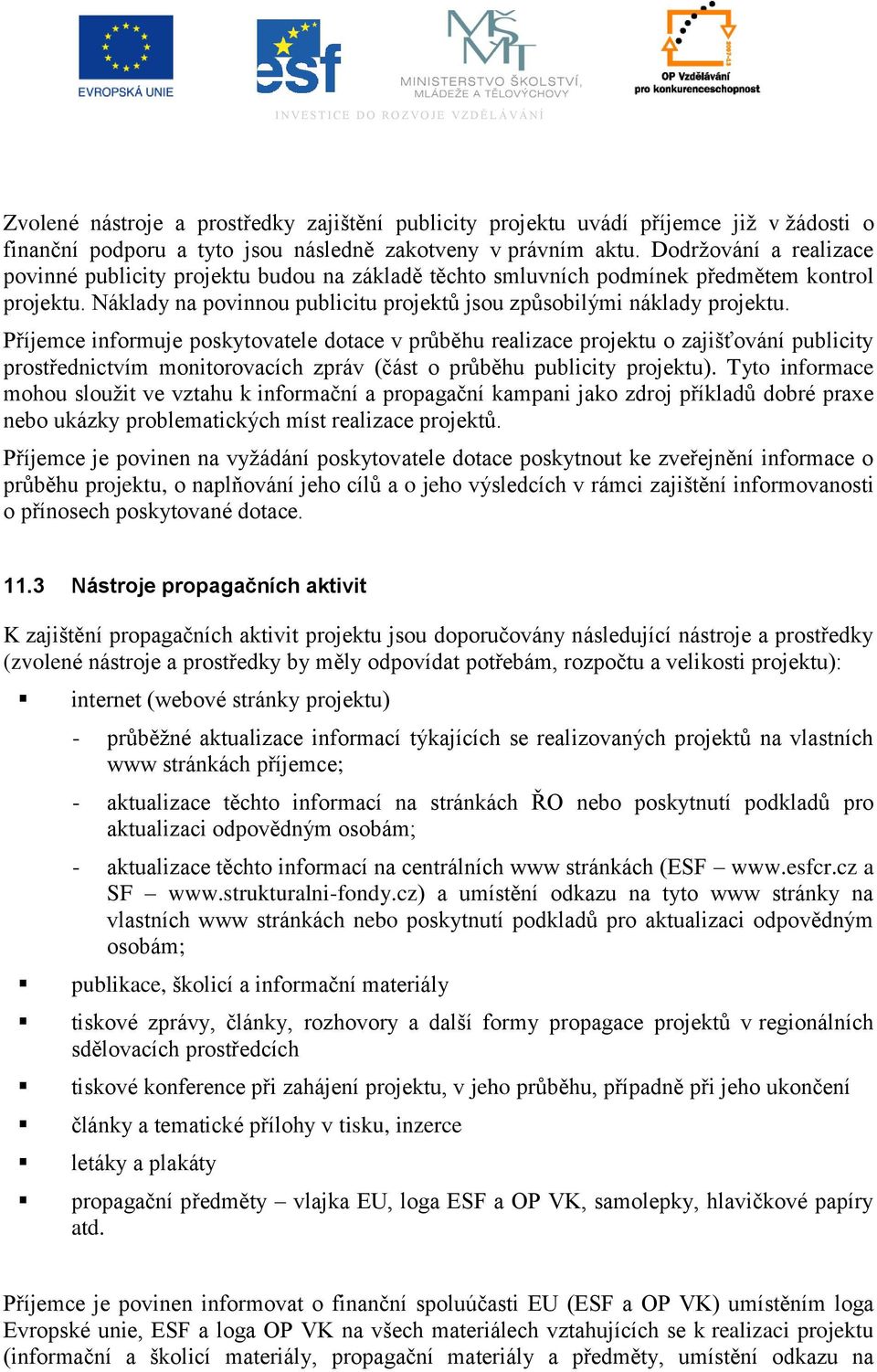 Příjemce informuje poskytovatele dotace v průběhu realizace projektu o zajišťování publicity prostřednictvím monitorovacích zpráv (část o průběhu publicity projektu).