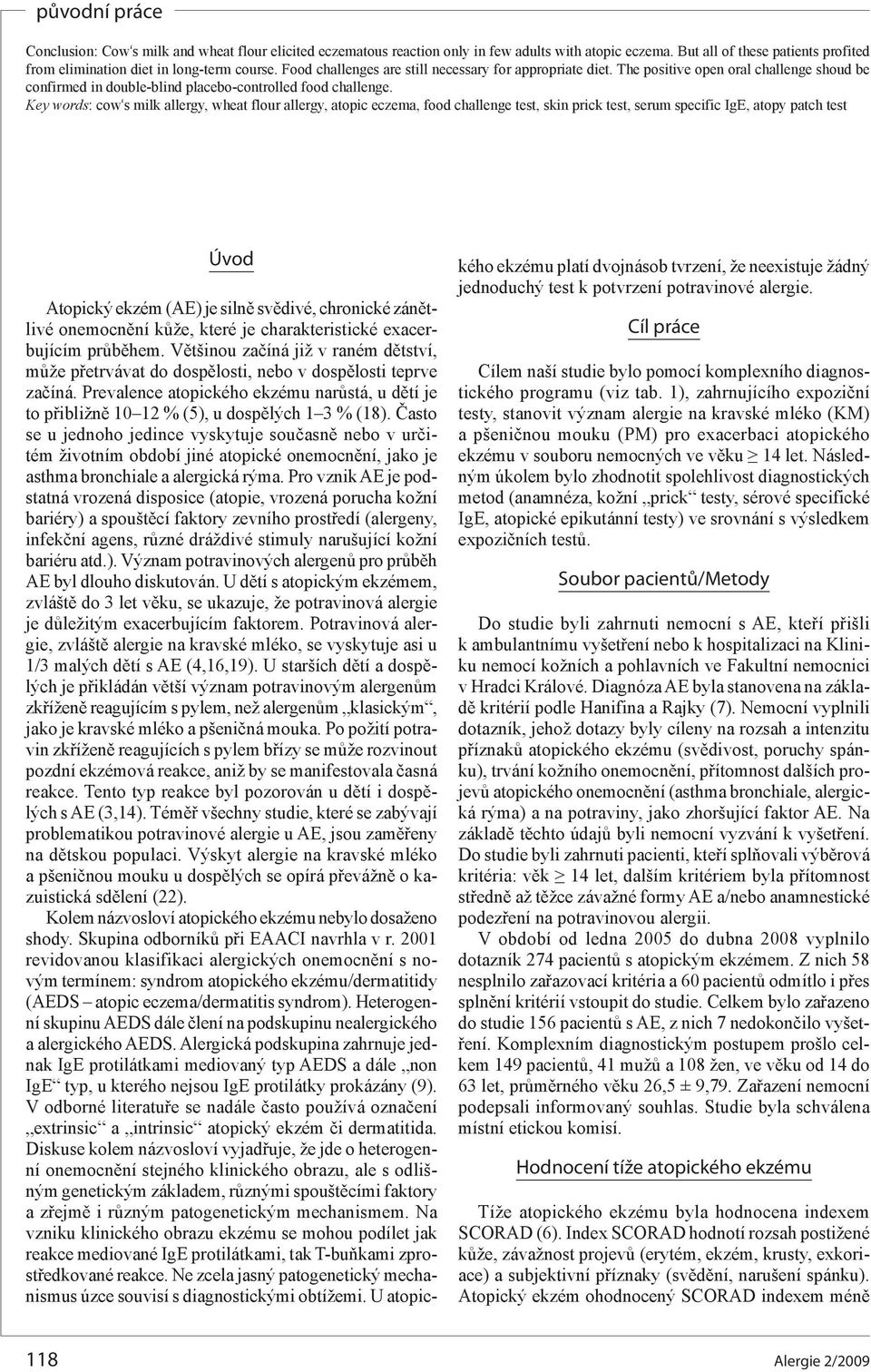 Key words: cow s milk allergy, wheat flour allergy, atopic eczema, food challenge test, skin prick test, serum specific IgE, atopy patch test Úvod Atopický ekzém (AE) je silně svědivé, chronické