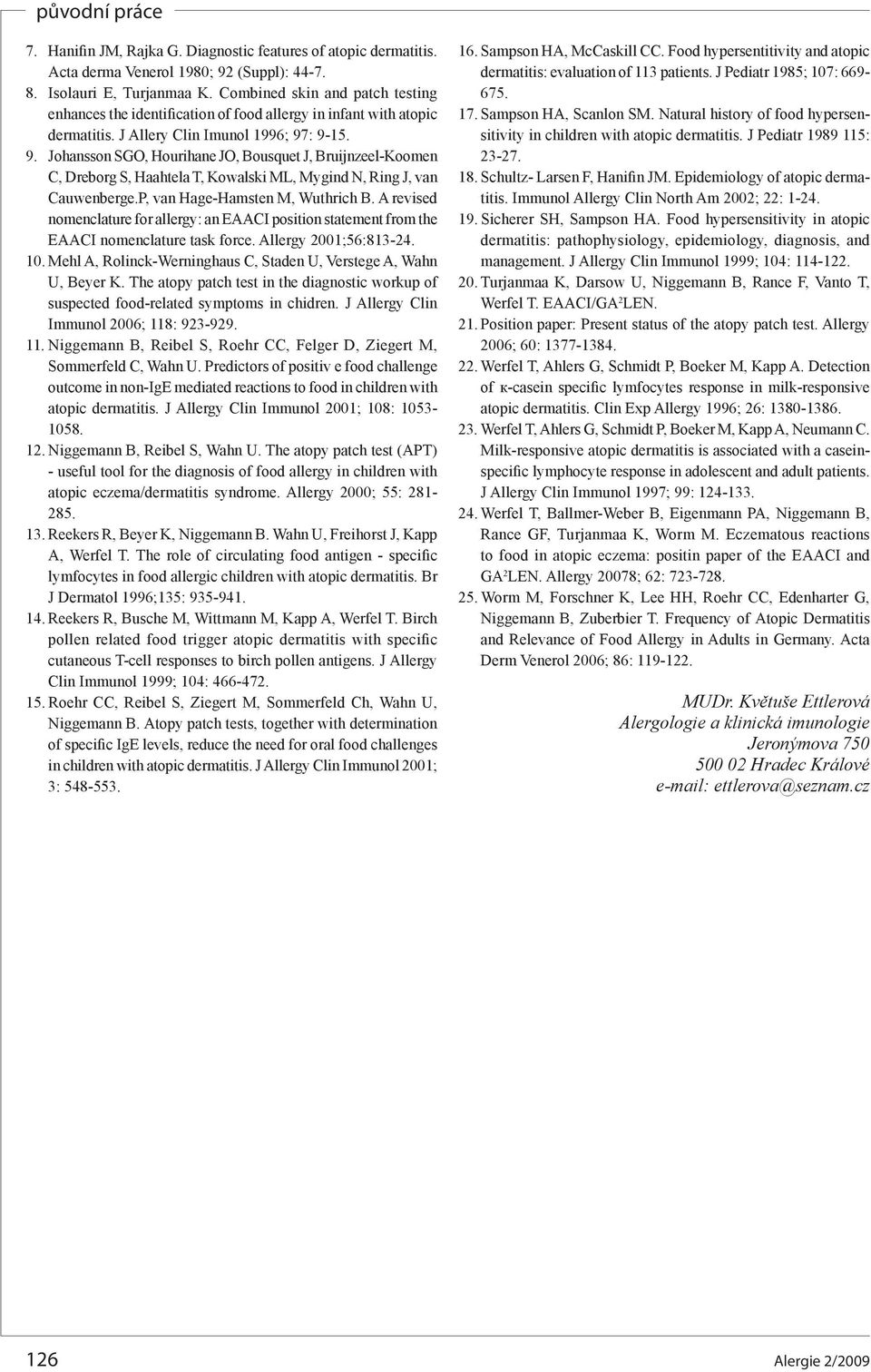 : 9-15. 9. Johansson SGO, Hourihane JO, Bousquet J, Bruijnzeel-Koomen C, Dreborg S, Haahtela T, Kowalski ML, Mygind N, Ring J, van Cauwenberge.P, van Hage-Hamsten M, Wuthrich B.