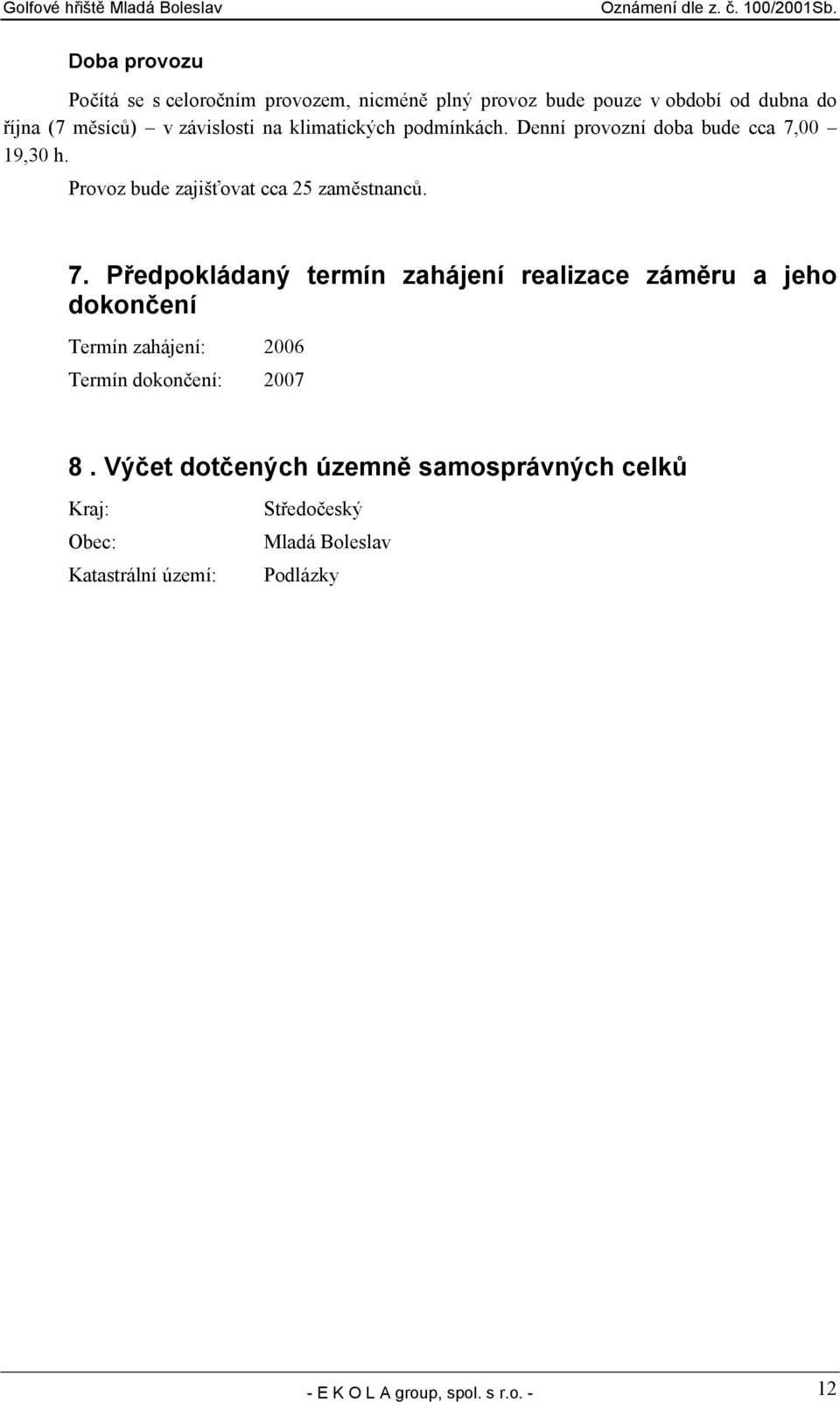 7. Předpokládaný termín zahájení realizace záměru a jeho dokončení Termín zahájení: 2006 Termín dokončení: 2007 8.