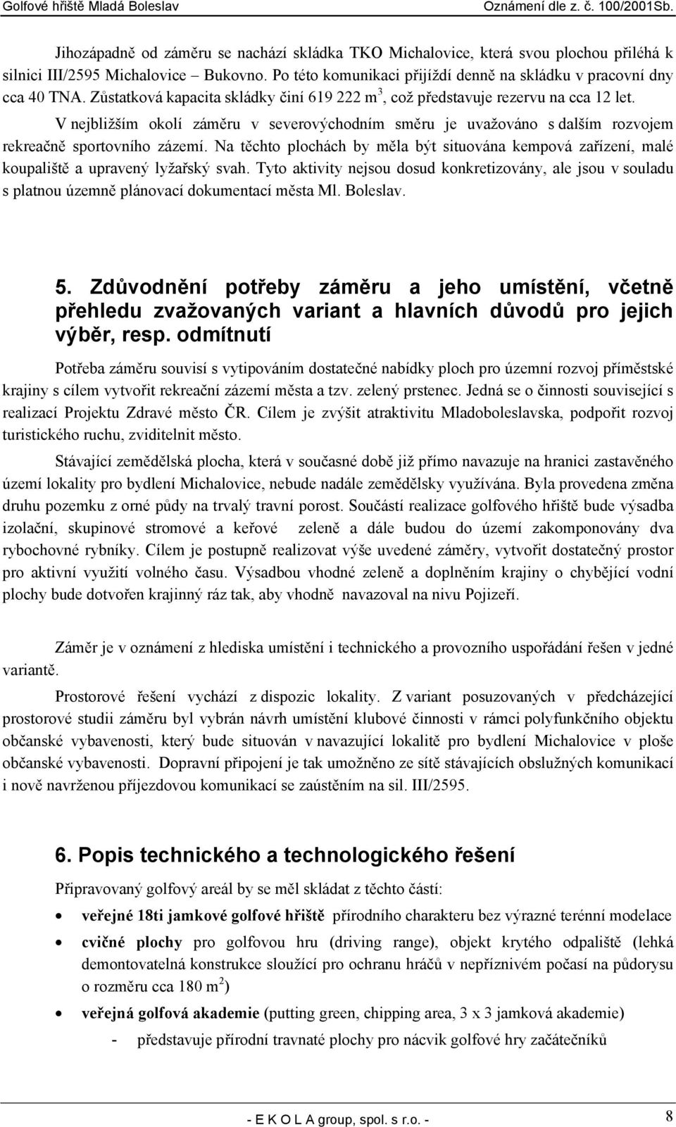 Na těchto plochách by měla být situována kempová zařízení, malé koupaliště a upravený lyžařský svah.