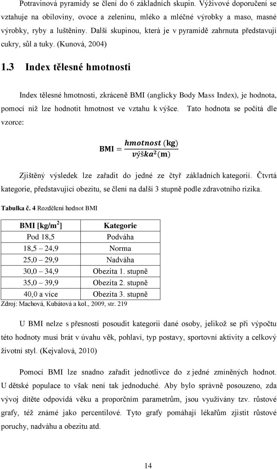 3 Index tělesné hmotnosti Index tělesné hmotnosti, zkráceně BMI (anglicky Body Mass Index), je hodnota, pomocí níž lze hodnotit hmotnost ve vztahu k výšce.