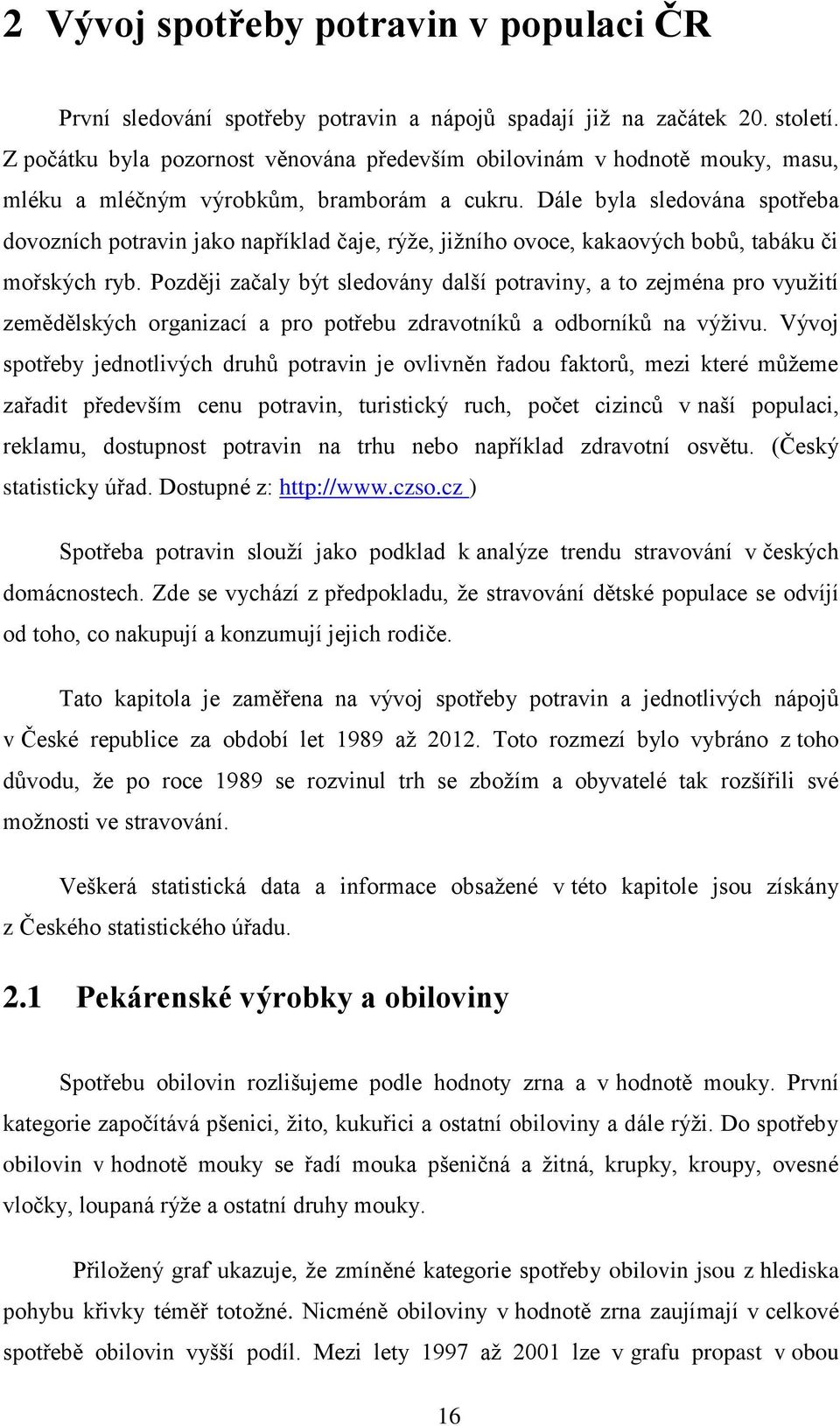 Dále byla sledována spotřeba dovozních potravin jako například čaje, rýže, jižního ovoce, kakaových bobů, tabáku či mořských ryb.