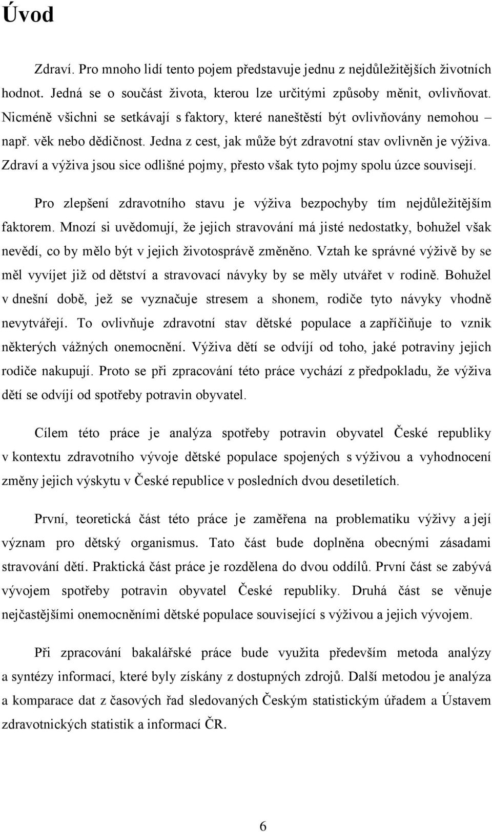 Zdraví a výživa jsou sice odlišné pojmy, přesto však tyto pojmy spolu úzce souvisejí. Pro zlepšení zdravotního stavu je výživa bezpochyby tím nejdůležitějším faktorem.