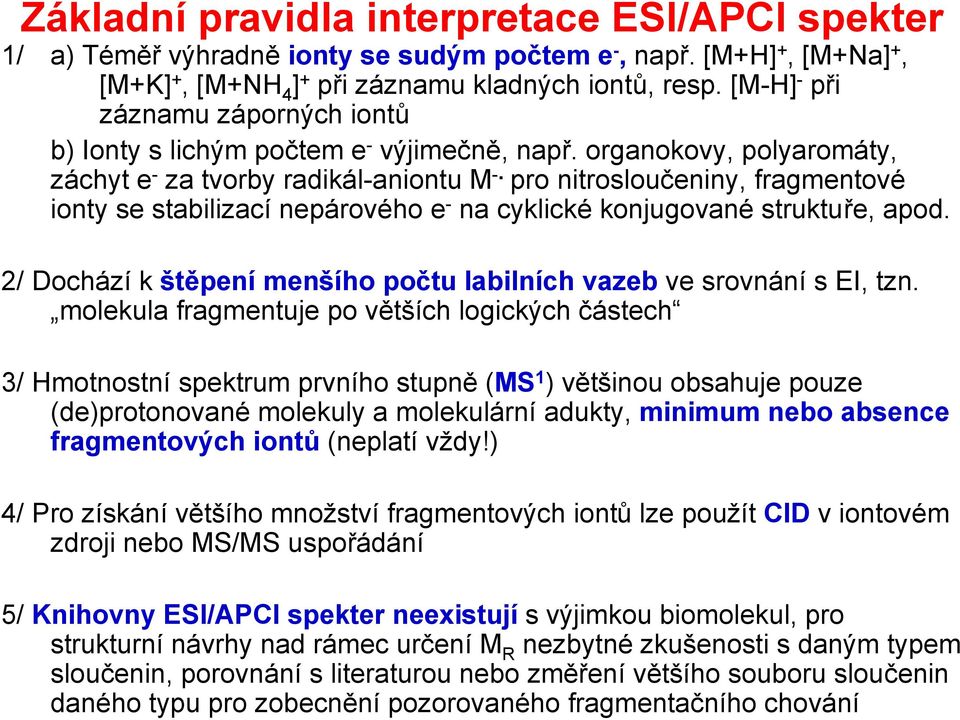 pro nitrosloučeniny, fragmentové ionty se stabilizací nepárového e - na cyklické konjugované struktuře, apod. 2/ Dochází k štěpení menšího počtu labilních vazeb ve srovnání s EI, tzn.