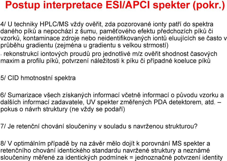 iontů eluujících se často v průběhu gradientu (zejména u gradientu s velkou strmostí) - rekonstrukcí iontových proudů pro jednotlivé m/z ověřit shodnost časových maxim a profilu píků, potvrzení