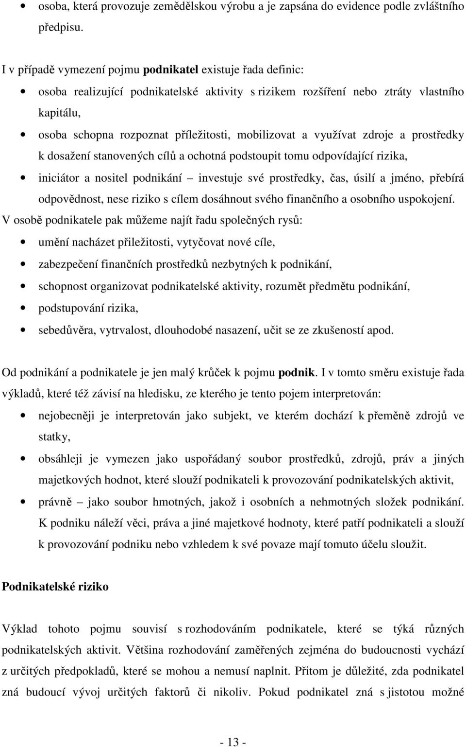 mobilizovat a využívat zdroje a prostředky k dosažení stanovených cílů a ochotná podstoupit tomu odpovídající rizika, iniciátor a nositel podnikání investuje své prostředky, čas, úsilí a jméno,