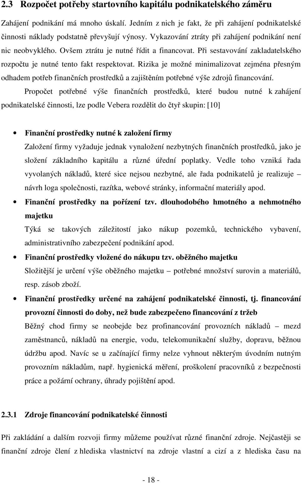 Rizika je možné minimalizovat zejména přesným odhadem potřeb finančních prostředků a zajištěním potřebné výše zdrojů financování.