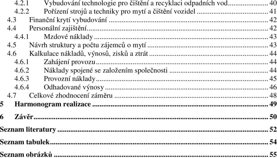 .. 44 4.6.1 Zahájení provozu... 44 4.6.2 Náklady spojené se založením společnosti... 44 4.6.3 Provozní náklady... 45 4.6.4 Odhadované výnosy... 46 4.