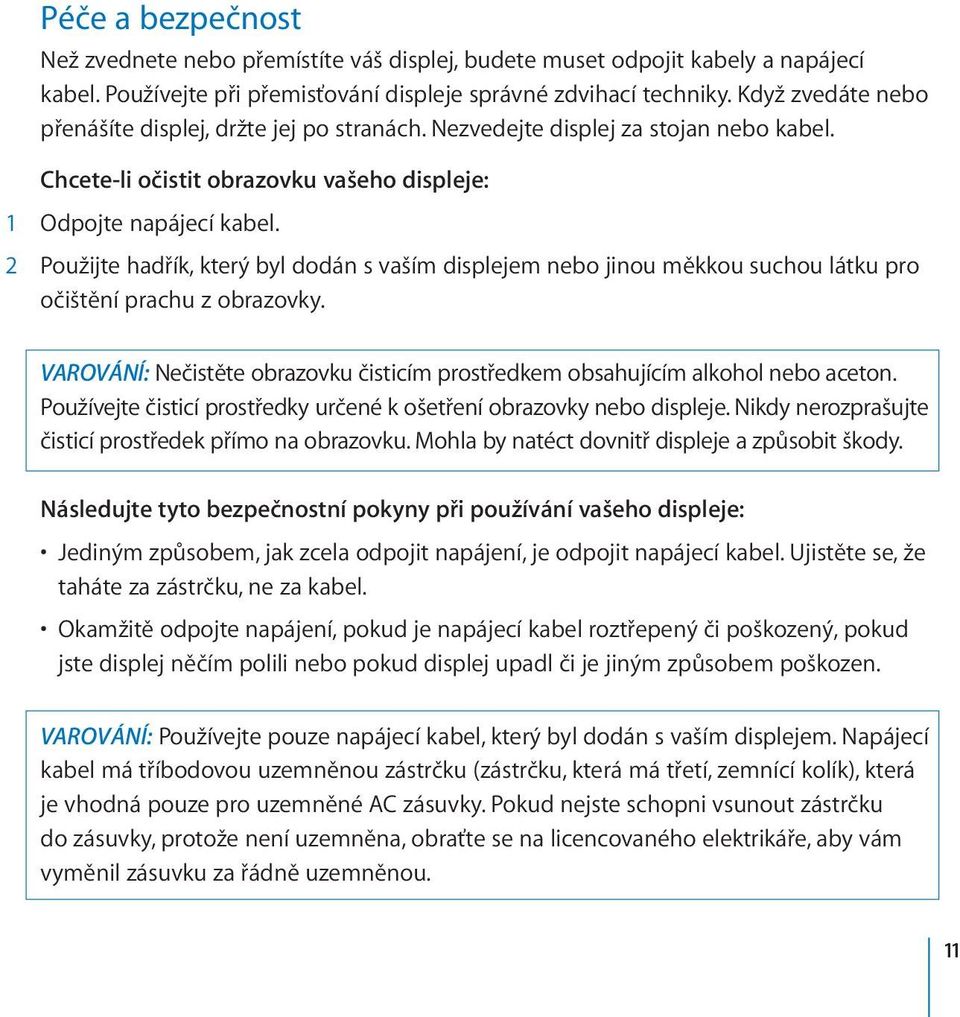 2 Použijte hadřík, který byl dodán s vaším displejem nebo jinou měkkou suchou látku pro očištění prachu z obrazovky. VAROVÁNÍ: Nečistěte obrazovku čisticím prostředkem obsahujícím alkohol nebo aceton.