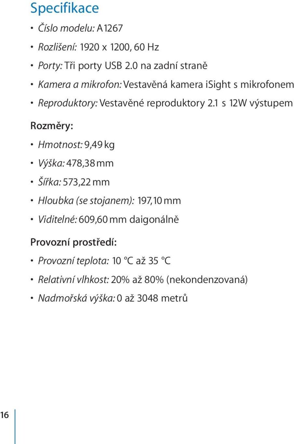 1 s 12W výstupem Rozměry: Hmotnost: 9,49 kg Výška: 478,38 mm Šířka: 573,22 mm Hloubka (se stojanem): 197,10 mm