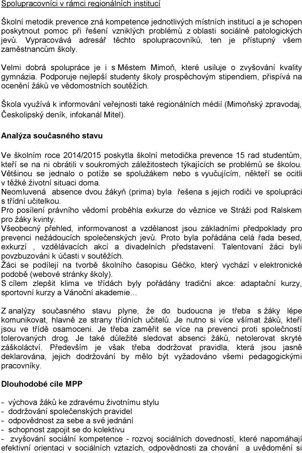 Podporuje nejlepší studenty školy prospěchovým stipendiem, přispívá na ocenění žáků ve vědomostních soutěžích.