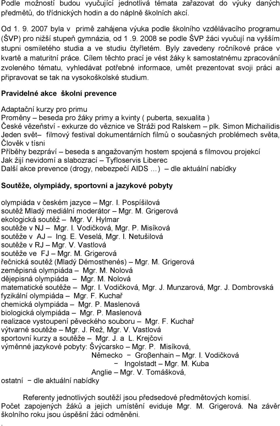 Byly zavedeny ročníkové práce v kvartě a maturitní práce.