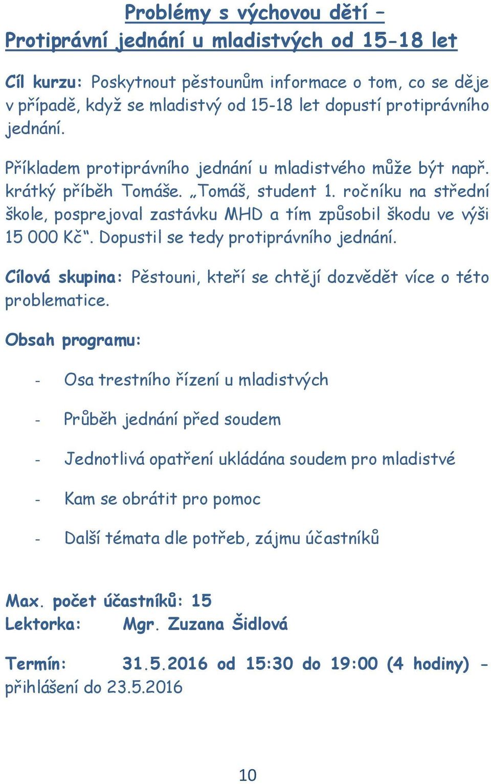 Dopustil se tedy protiprávního jednání. Cílová skupina: Pěstouni, kteří se chtějí dozvědět více o této problematice.