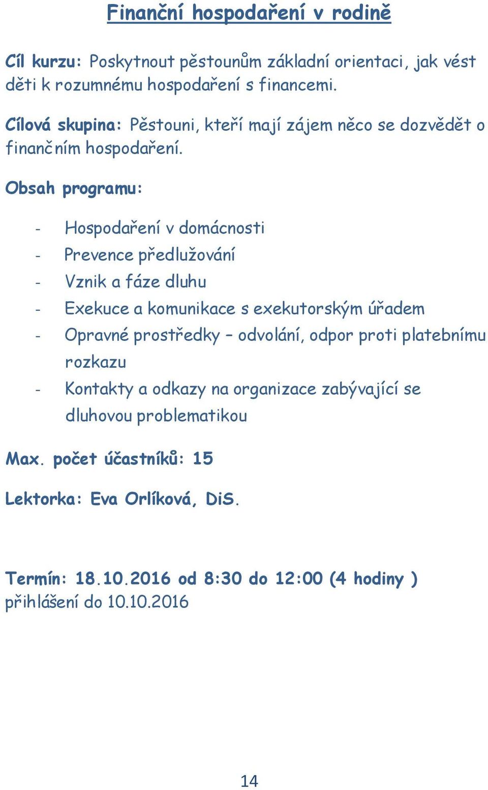 - Hospodaření v domácnosti - Prevence předlužování - Vznik a fáze dluhu - Exekuce a komunikace s exekutorským úřadem - Opravné prostředky odvolání,