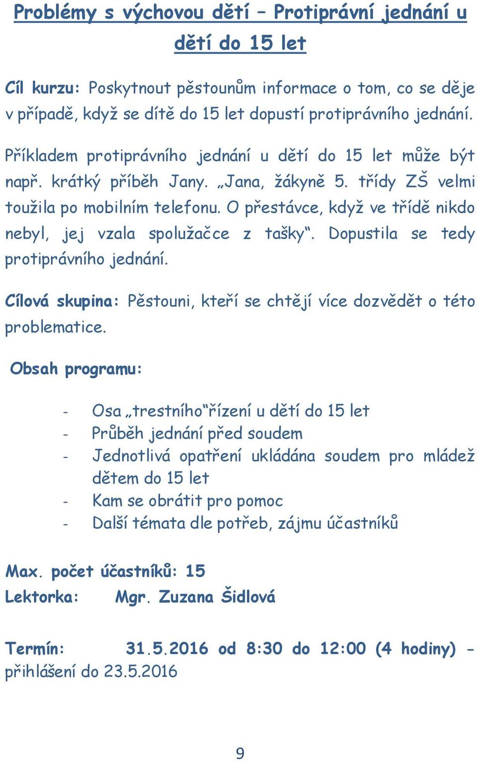 O přestávce, když ve třídě nikdo nebyl, jej vzala spolužačce z tašky. Dopustila se tedy protiprávního jednání. Cílová skupina: Pěstouni, kteří se chtějí více dozvědět o této problematice.