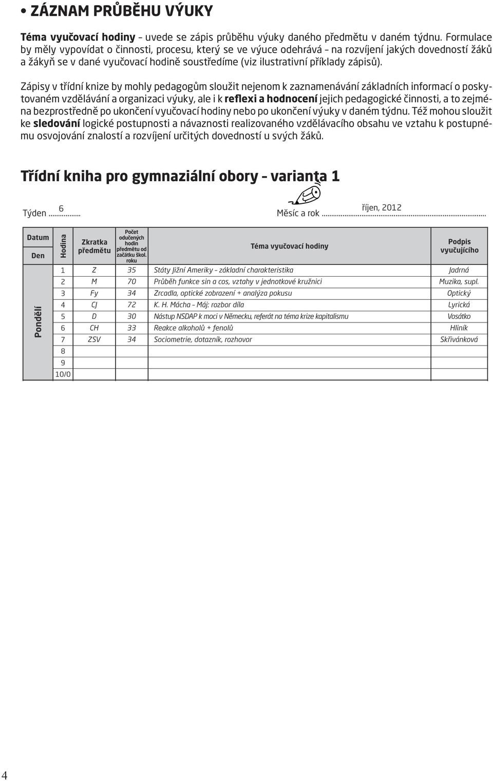 Zápisy v třídní knize by mohly pedagogům sloužit nejenom k zaznamenávání základních informací o poskytovaném vzdělávání a organizaci výuky, ale i k reflexi a hodnocení jejich pedagogické činnosti, a