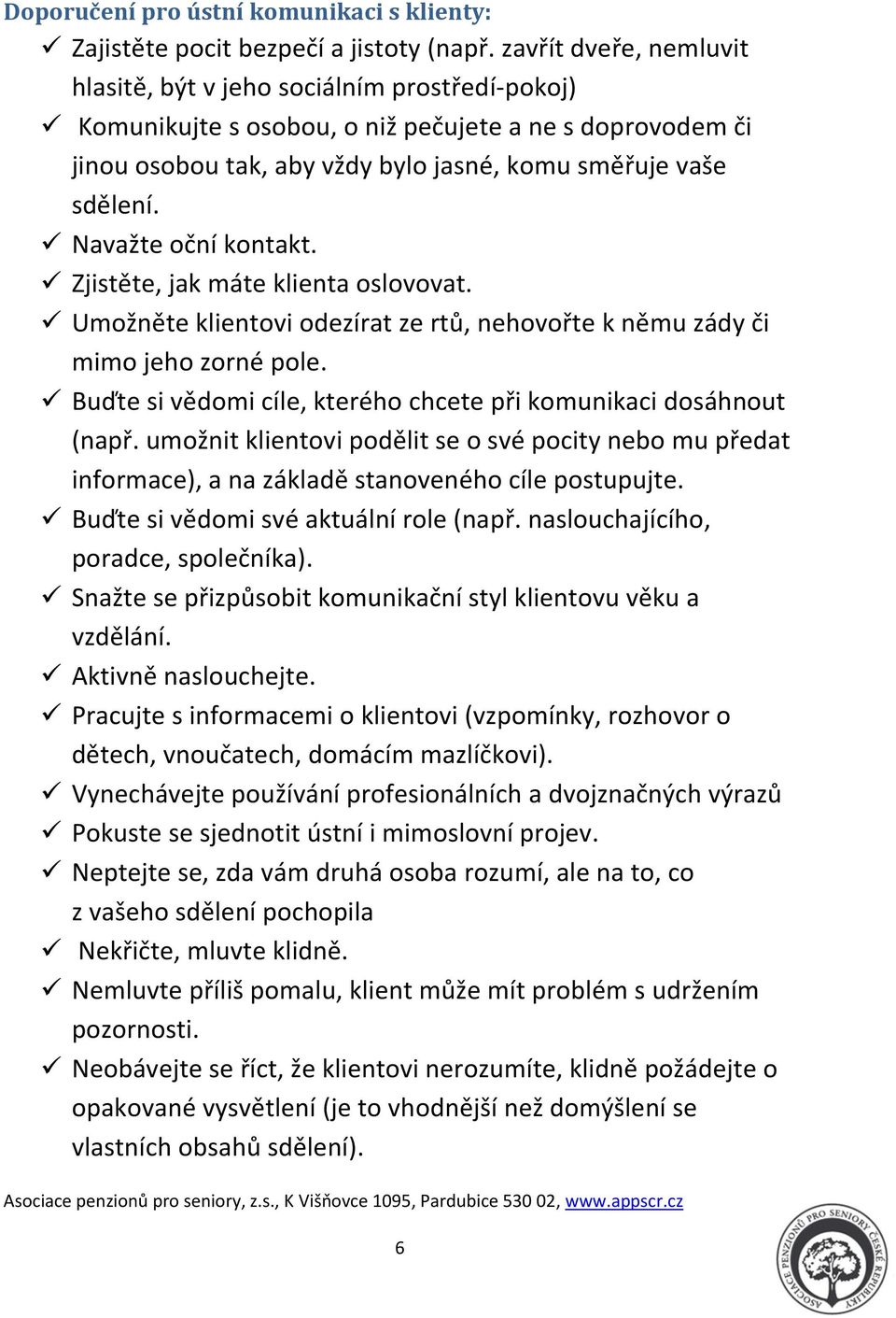 Navažte oční kontakt. Zjistěte, jak máte klienta oslovovat. Umožněte klientovi odezírat ze rtů, nehovořte k němu zády či mimo jeho zorné pole.