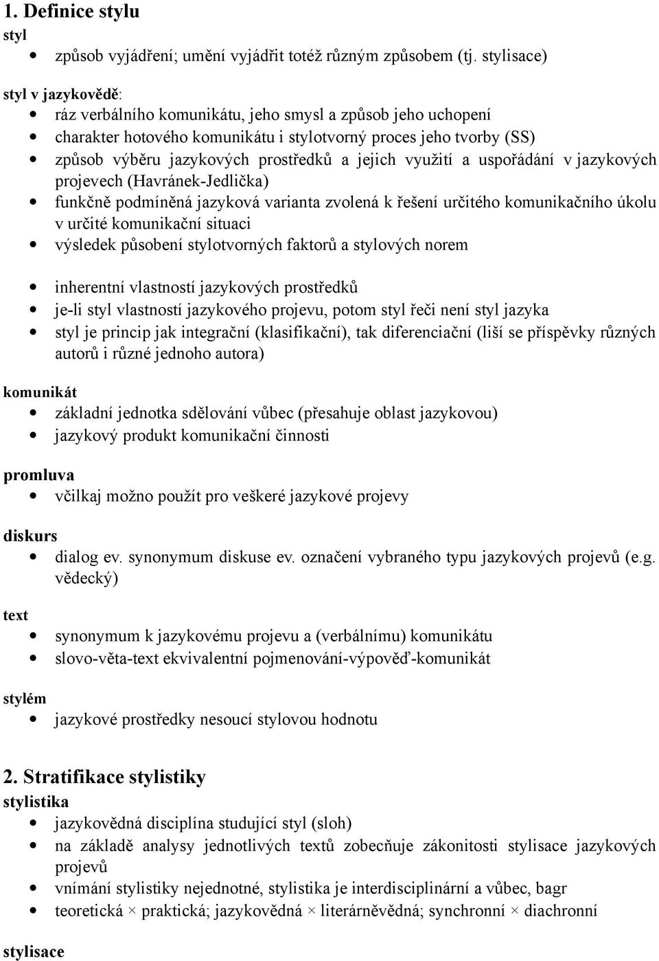 jejich využití a uspořádání v jazykových projevech (Havránek-Jedlička) funkčně podmíněná jazyková varianta zvolená k řešení určitého komunikačního úkolu v určité komunikační situaci výsledek působení