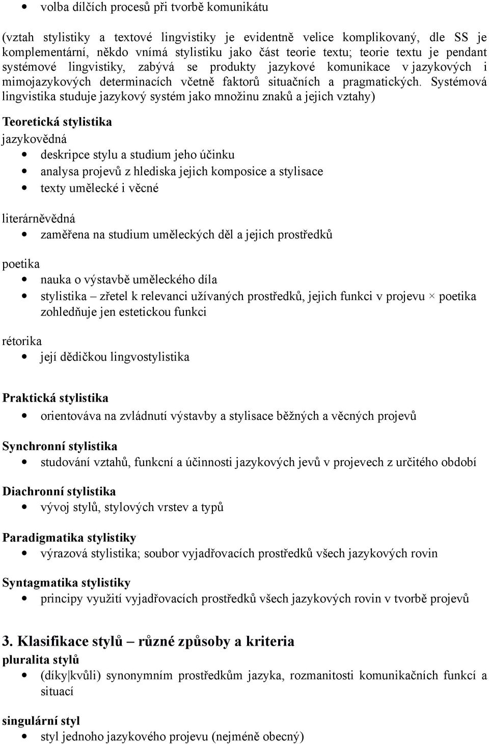 Systémová lingvistika studuje jazykový systém jako množinu znaků a jejich vztahy) Teoretická stylistika jazykovědná deskripce stylu a studium jeho účinku analysa projevů z hlediska jejich komposice a