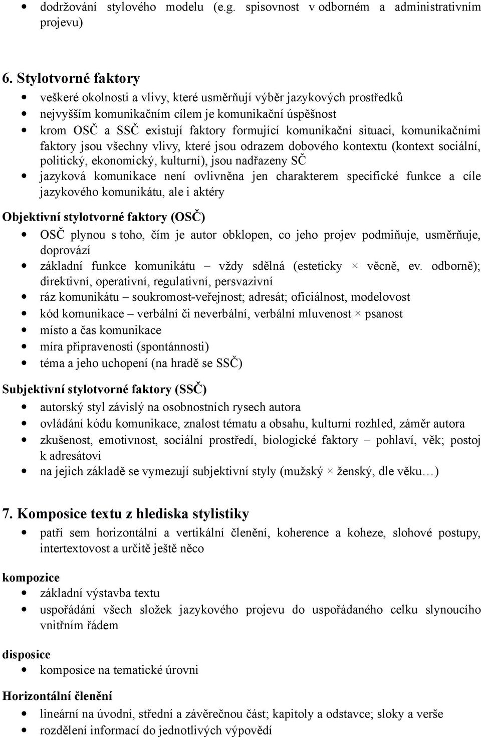 situaci, komunikačními faktory jsou všechny vlivy, které jsou odrazem dobového kontextu (kontext sociální, politický, ekonomický, kulturní), jsou nadřazeny SČ jazyková komunikace není ovlivněna jen