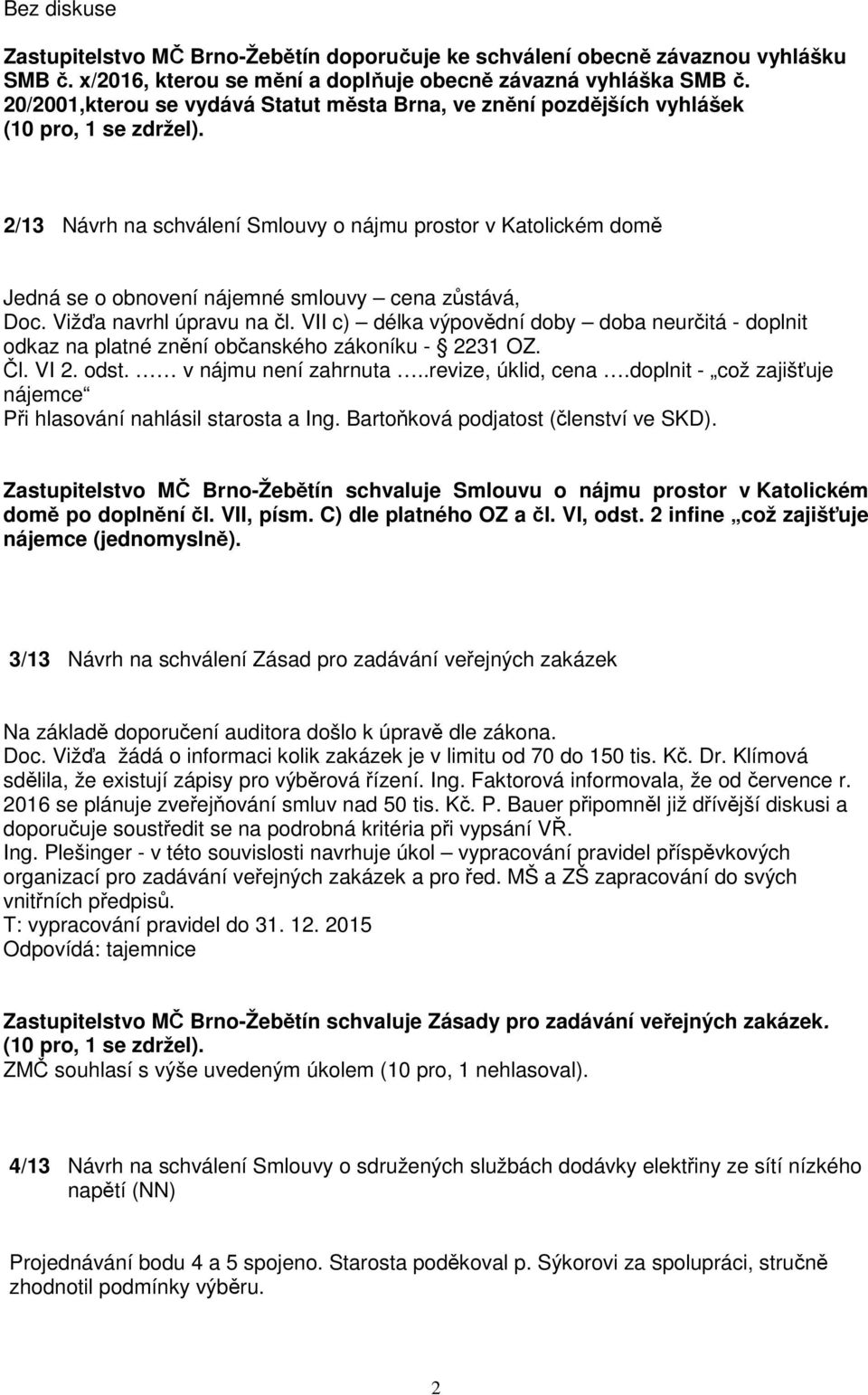 2/13 Návrh na schválení Smlouvy o nájmu prostor v Katolickém domě Jedná se o obnovení nájemné smlouvy cena zůstává, Doc. Vižďa navrhl úpravu na čl.