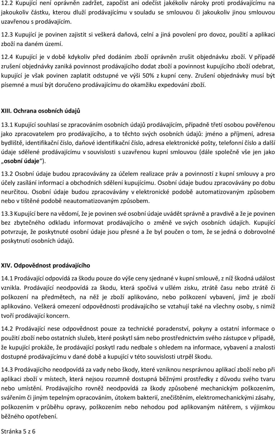 V případě zrušení objednávky zaniká povinnost prodávajícího dodat zboží a povinnost kupujícího zboží odebrat, kupující je však povinen zaplatit odstupné ve výši 50% z kupní ceny.