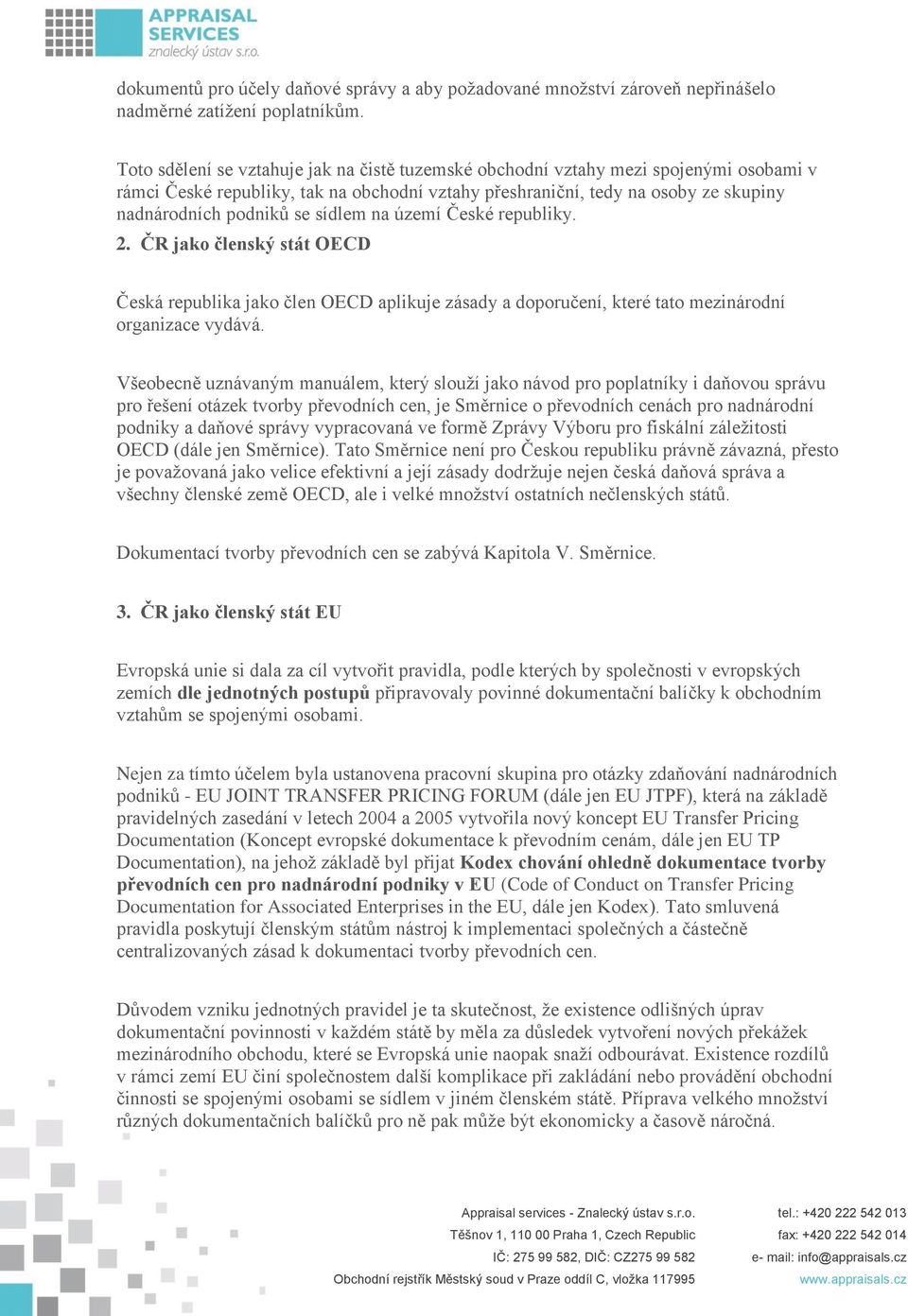 sídlem na území České republiky. 2. ČR jako členský stát OECD Česká republika jako člen OECD aplikuje zásady a doporučení, které tato mezinárodní organizace vydává.