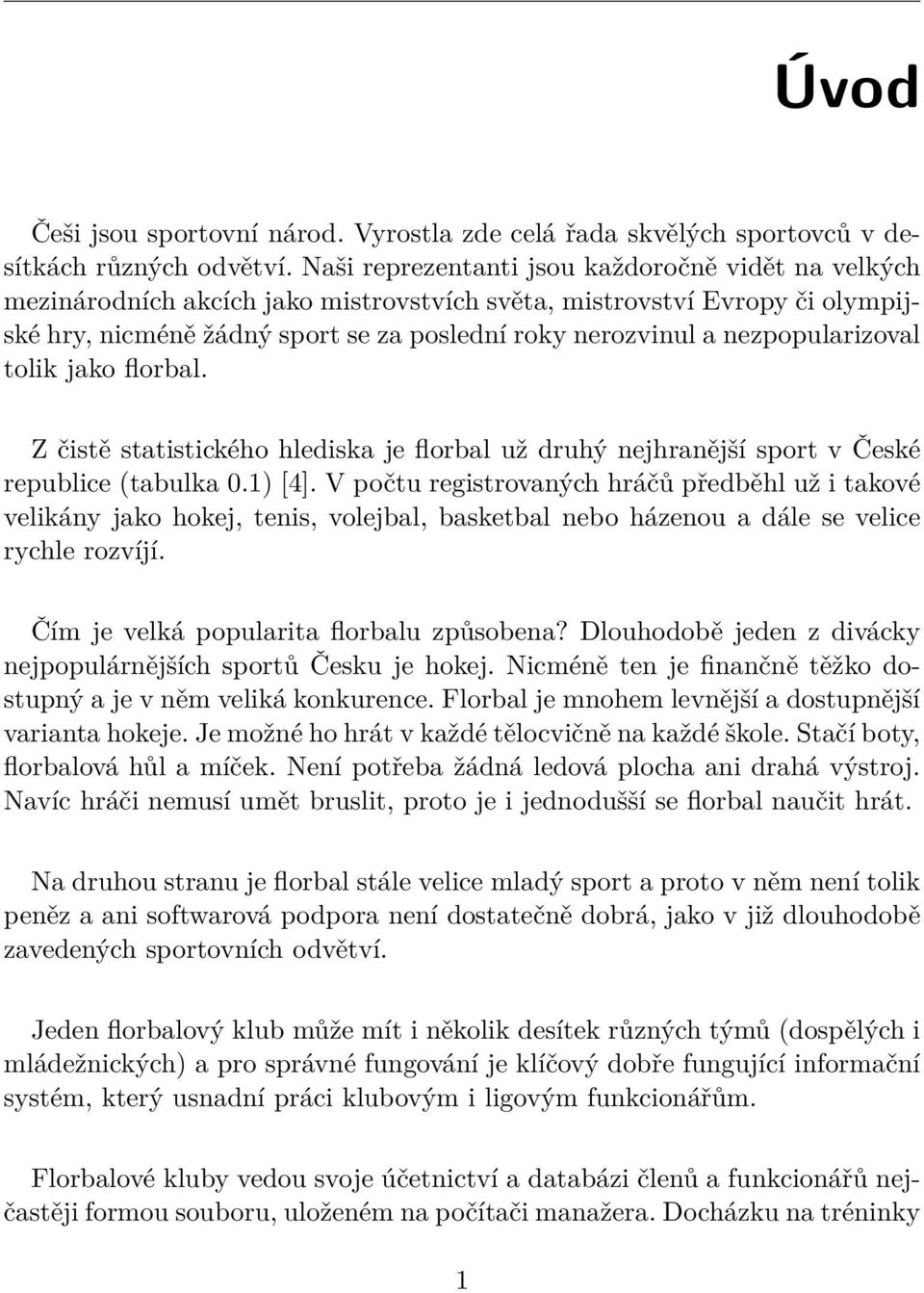 nezpopularizoval tolik jako florbal. Z čistě statistického hlediska je florbal už druhý nejhranější sport v České republice (tabulka 0.1) [4].