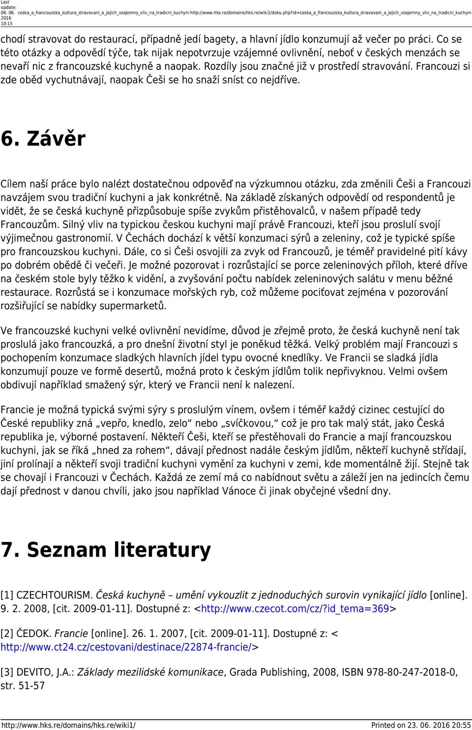 Co se této otázky a odpovědí týče, tak nijak nepotvrzuje vzájemné ovlivnění, neboť v českých menzách se nevaří nic z francouzské kuchyně a naopak. Rozdíly jsou značné již v prostředí stravování.