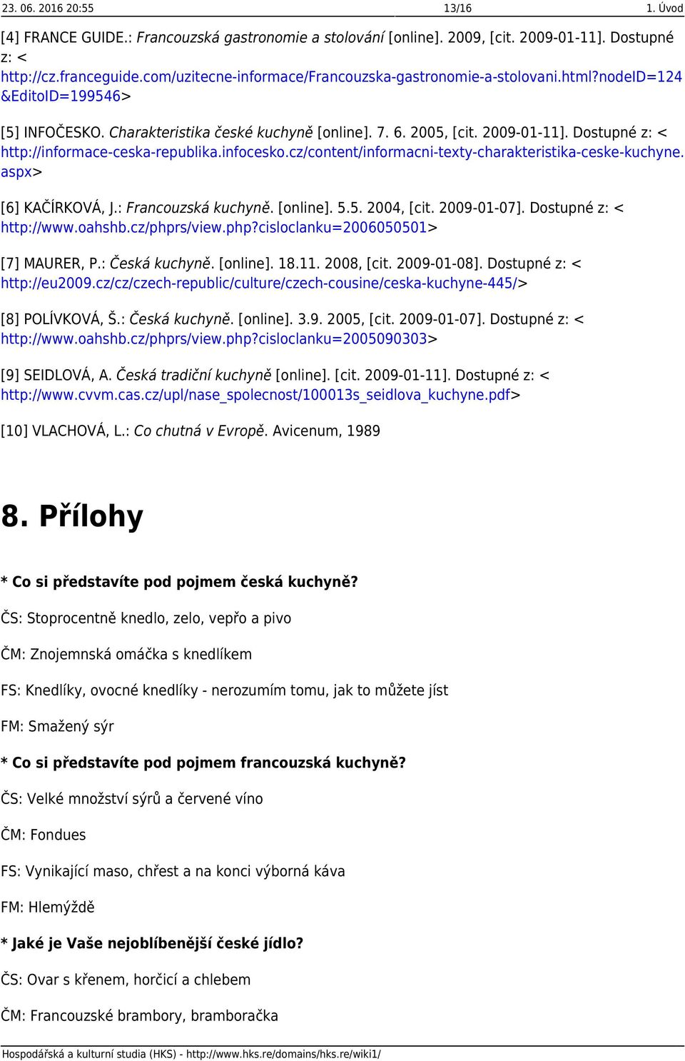 Dostupné z: < http://informace-ceska-republika.infocesko.cz/content/informacni-texty-charakteristika-ceske-kuchyne. aspx> [6] KAČÍRKOVÁ, J.: Francouzská kuchyně. [online]. 5.5. 2004, [cit.