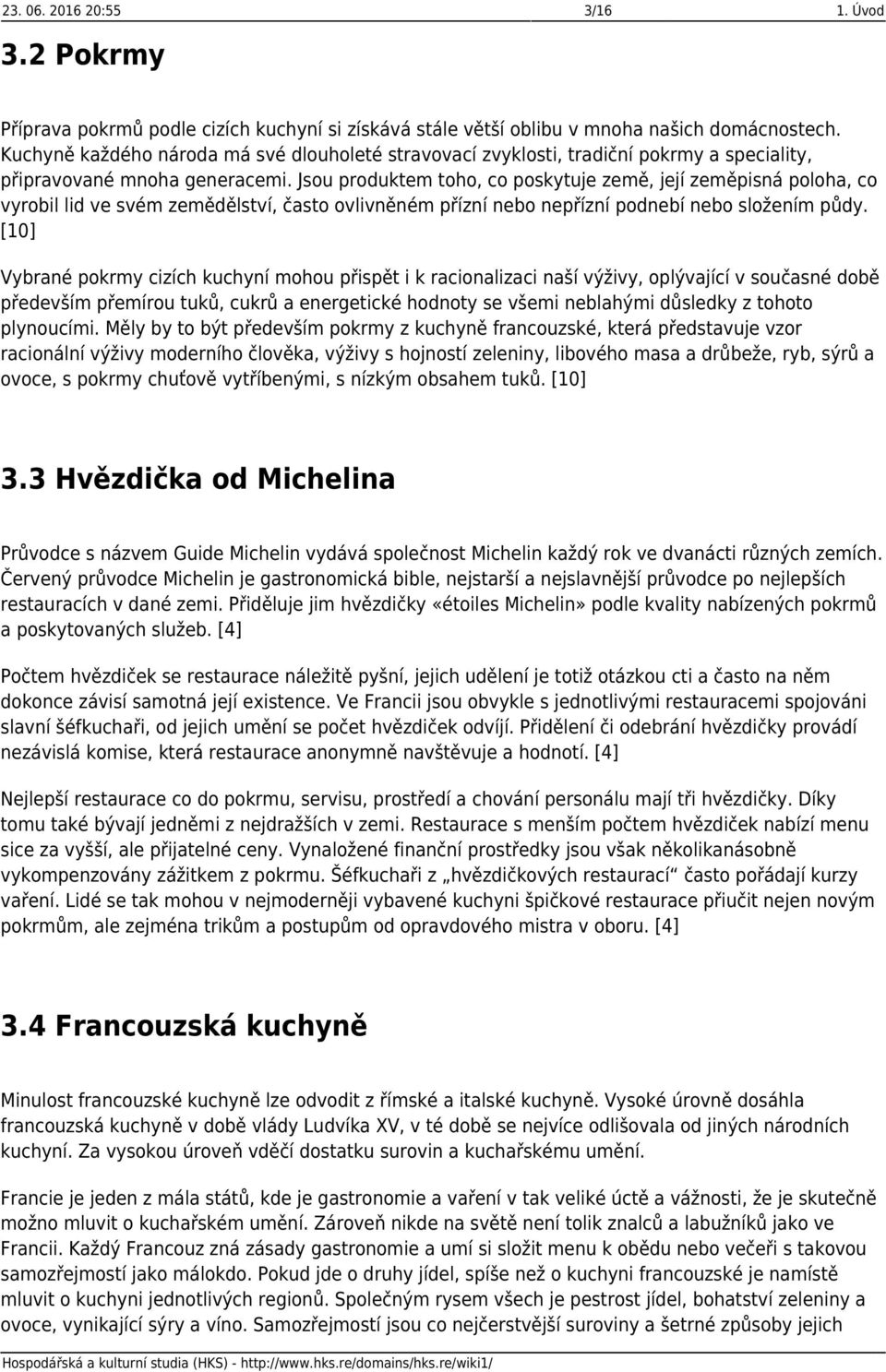 Jsou produktem toho, co poskytuje země, její zeměpisná poloha, co vyrobil lid ve svém zemědělství, často ovlivněném přízní nebo nepřízní podnebí nebo složením půdy.