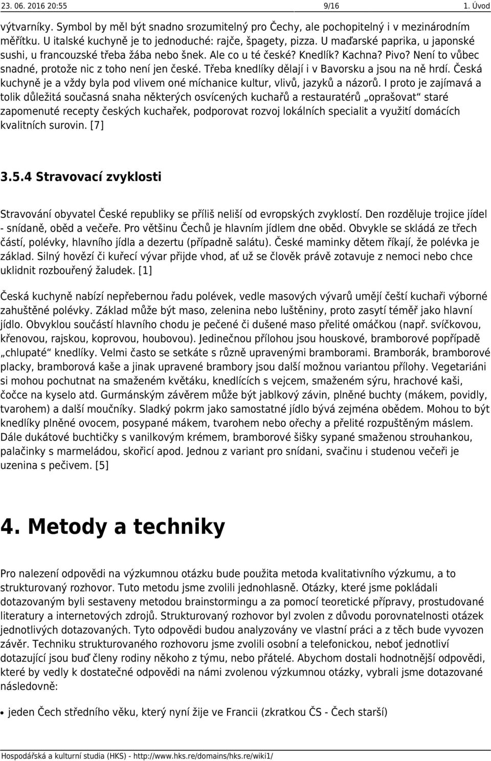 Třeba knedlíky dělají i v Bavorsku a jsou na ně hrdí. Česká kuchyně je a vždy byla pod vlivem oné míchanice kultur, vlivů, jazyků a názorů.