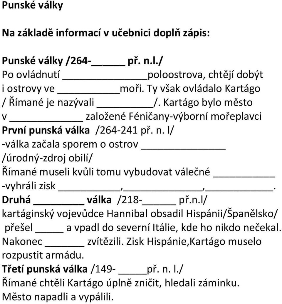 Druhá válka /218- př.n.l/ kartáginský vojevůdce Hannibal obsadil Hispánii/Španělsko/ přešel a vpadl do severní Itálie, kde ho nikdo nečekal. Nakonec zvítězili.