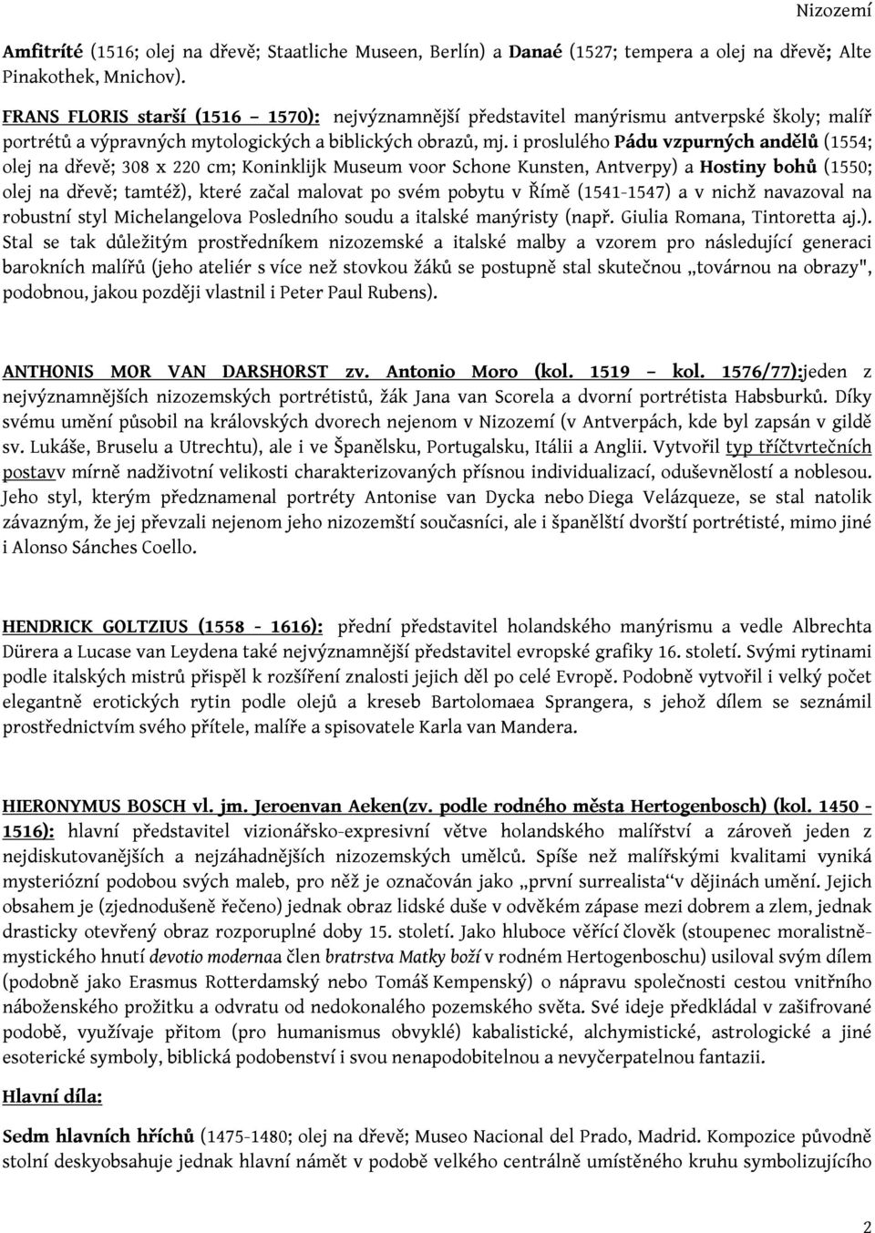 i proslulého Pádu vzpurných andělů (1554; olej na dřevě; 308 x 220 cm; Koninklijk Museum voor Schone Kunsten, Antverpy) a Hostiny bohů (1550; olej na dřevě; tamtéž), které začal malovat po svém