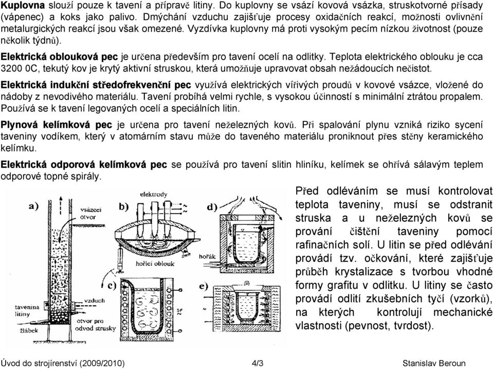 Elektrická oblouková pec je určena především pro tavení ocelí na odlitky.