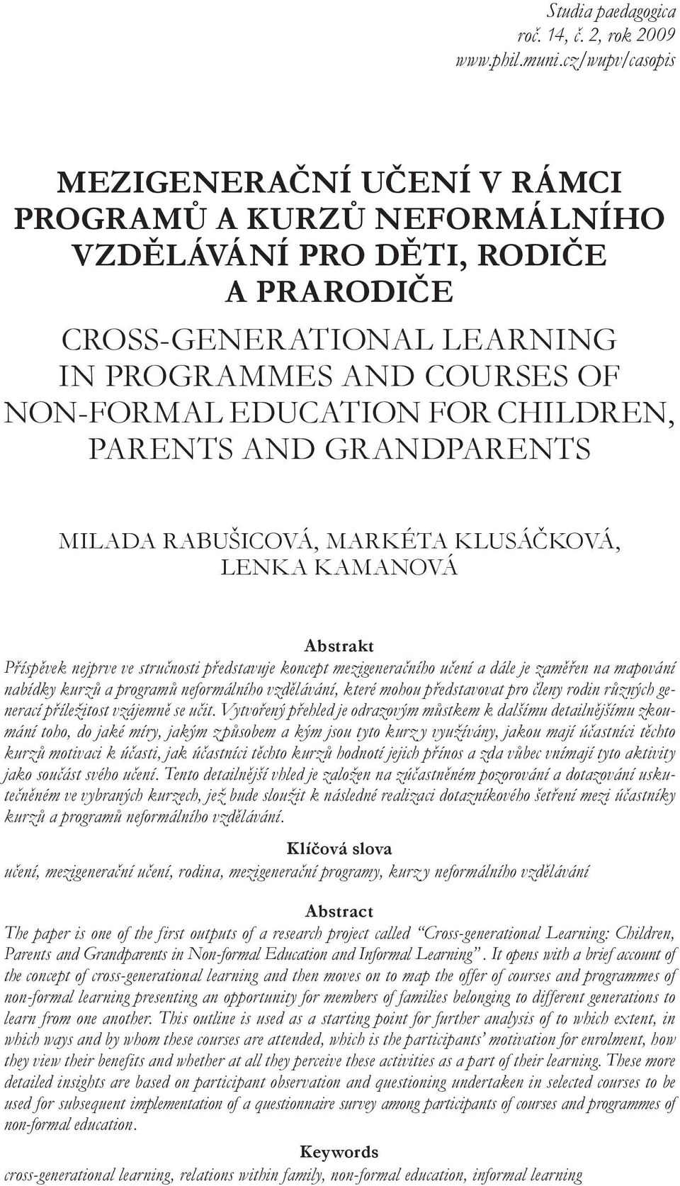 children, parents and grandparents Milada Rabušicová, Markéta Klusáčková, Lenka Kamanová Abstrakt Příspěvek nejprve ve stručnosti představuje koncept mezigeneračního učení a dále je zaměřen na